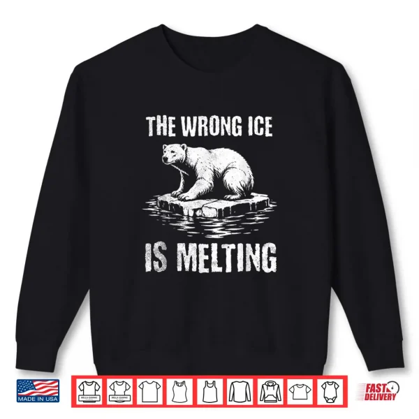 Sweatshirt The Wrong ICE is Melting Melt ICE Shirt