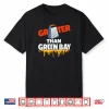 Grater Than Green Bay Greater Cheese Grate Shirt