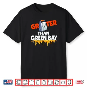 Grater Than Green Bay Greater Cheese Grate Shirt