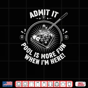 Design Admit It Pool is More Fun When Im Here Funny Billiards Shirt 1