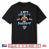 Lift Heavy Be Happy Shirt