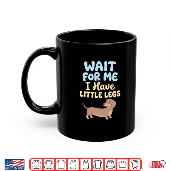 Wait for Me I Have Little Legs Dachshund Sausage Dog Doxie Shirt 3 Mug Wait for Me I Have Little Legs Dachshund Sausage Dog Doxie Shirt