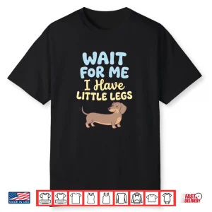 Wait for Me I Have Little Legs Dachshund Sausage Dog Doxie Shirt