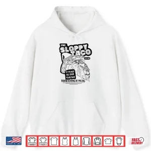 Hoodie The Sloppy Taco If Its Not All Over Your Face Youre Shirt