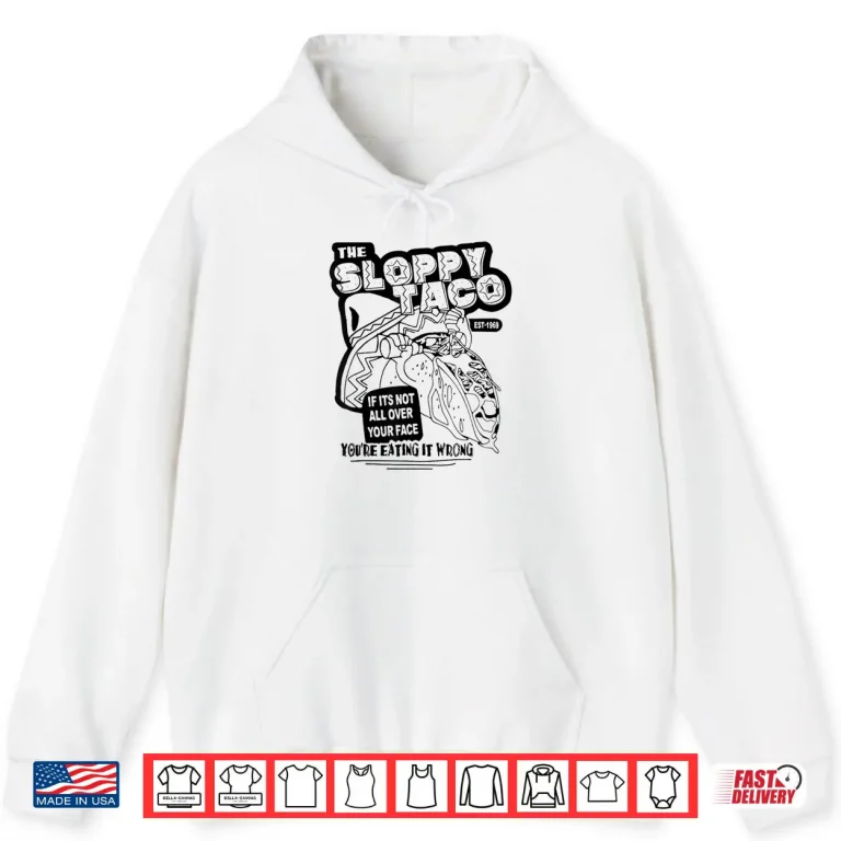 Hoodie The Sloppy Taco If Its Not All Over Your Face Youre Shirt