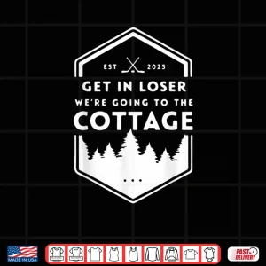Design Get in Loser Were Going to The Cottage Cozy Outdoors Hookey Shirt