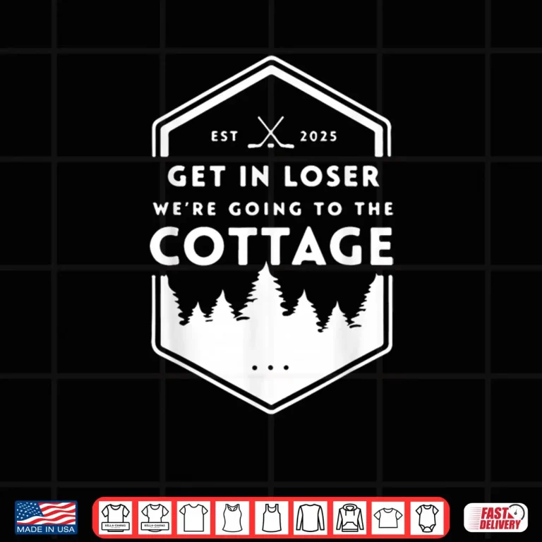 Design Get in Loser Were Going to The Cottage Cozy Outdoors Hookey Shirt