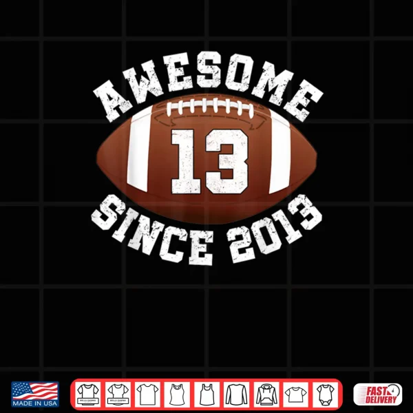 Awesome Since 2013 13th Birthday Teen Son American Football Shirt 4 Design Awesome Since 2013 13th Birthday Teen Son American Football Shirt
