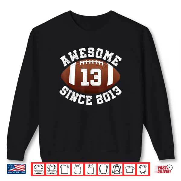 Awesome Since 2013 13th Birthday Teen Son American Football Shirt 1 Sweatshirt Awesome Since 2013 13th Birthday Teen Son American Football Shirt