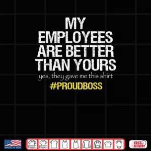 Design My Employees Are Better Than Yours Team Work Employee Appreciation Shirt