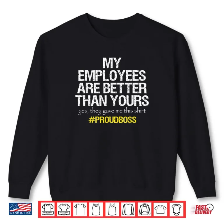 Sweatshirt My Employees Are Better Than Yours Team Work Employee Appreciation Shirt