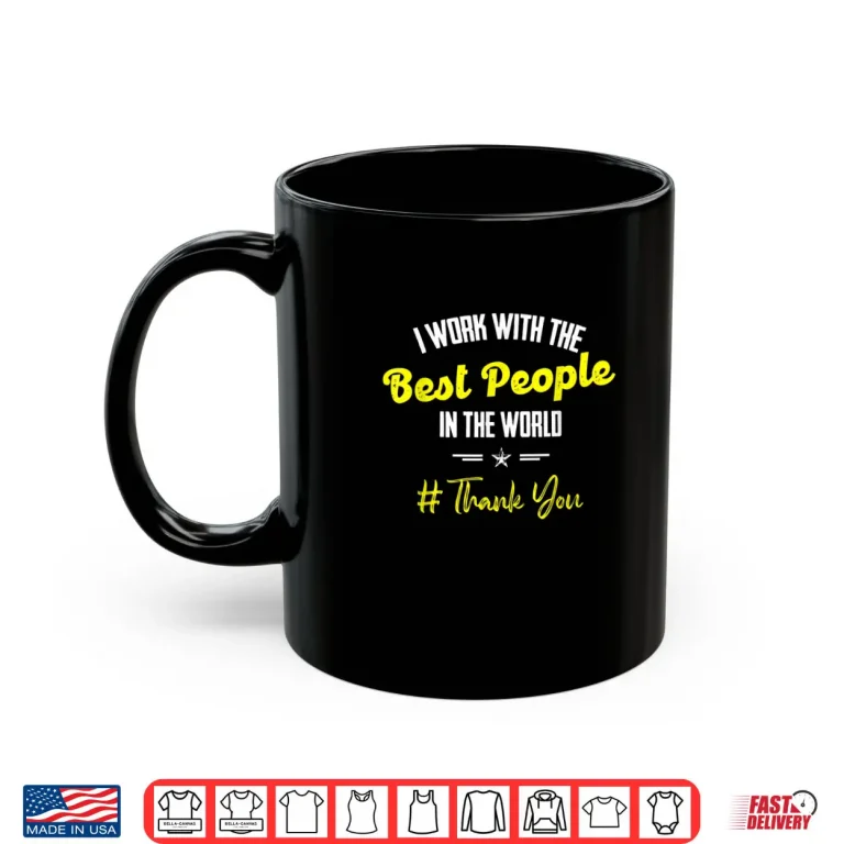 Mug I Work With The Best People In The World Employee Appreciation Shirt