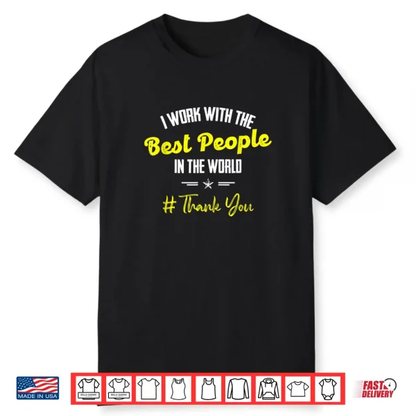 I Work With The Best People In The World Employee Appreciation Shirt