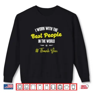 I Work With The Best People In The World Employee Appreciation Shirt 1 Sweatshirt I Work With The Best People In The World Employee Appreciation Shirt