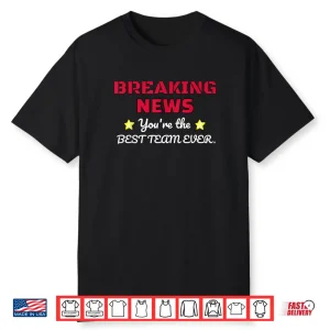Breaking News You’re Thhe Best Team Ever Employee Appreciation Shirt