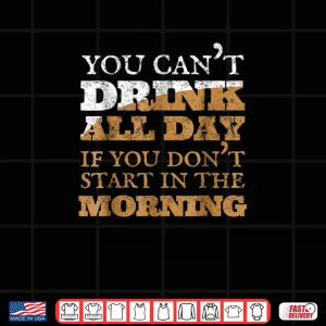 Design You Cant Drink All Day Shirt