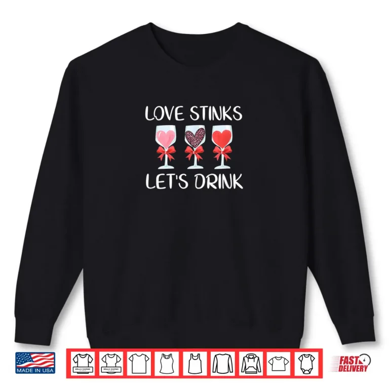 Sweatshirt Love Stinks Lets Drink Valentines Day Wine Shirt