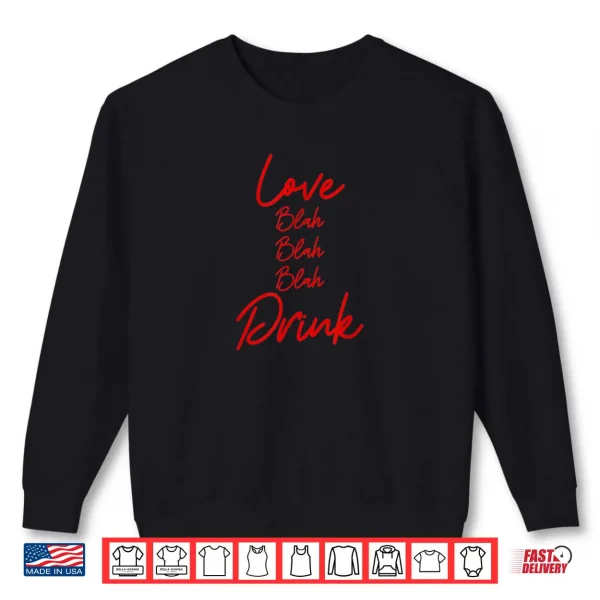 Sweatshirt Love Blah Blah Blah Drink Anti Valentines Day Wine Drinking Shirt