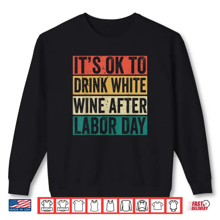 Sweatshirt Its Ok To Drink White Wine After Labor Day Funny Labor Day Shirt