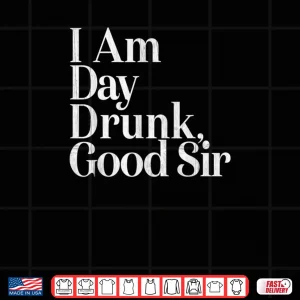 Design I Am Day Drunk Good Sir Vintage Drink Wine Unisex Shirt