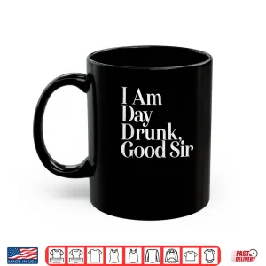 Mug I Am Day Drunk Good Sir Vintage Drink Wine Unisex Shirt
