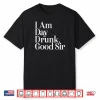 I Am Day Drunk Good Sir Vintage Drink Wine Unisex Shirt