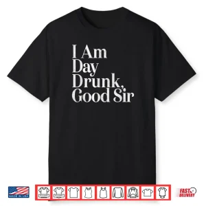 I Am Day Drunk Good Sir Vintage Drink Wine Unisex Shirt