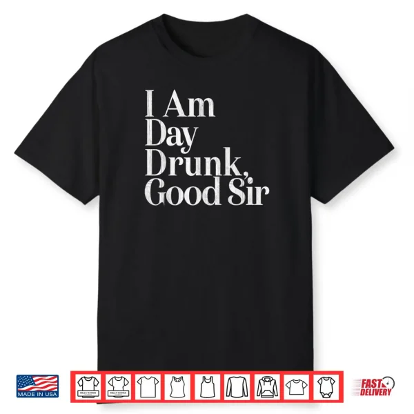 I Am Day Drunk Good Sir Vintage Drink Wine Unisex Shirt