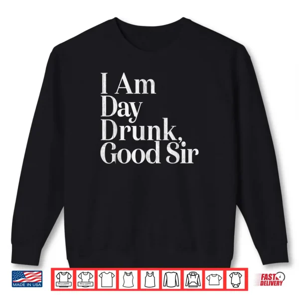 Sweatshirt I Am Day Drunk Good Sir Vintage Drink Wine Unisex Shirt