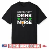 Beer Wine Safety First Drink With A Nurse St Patrick’s Day Shirt