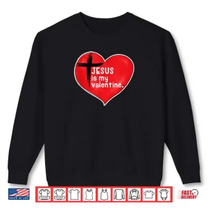 Sweatshirt Jesus is my Valentine Ash Wednesday Valentines Day Shirt