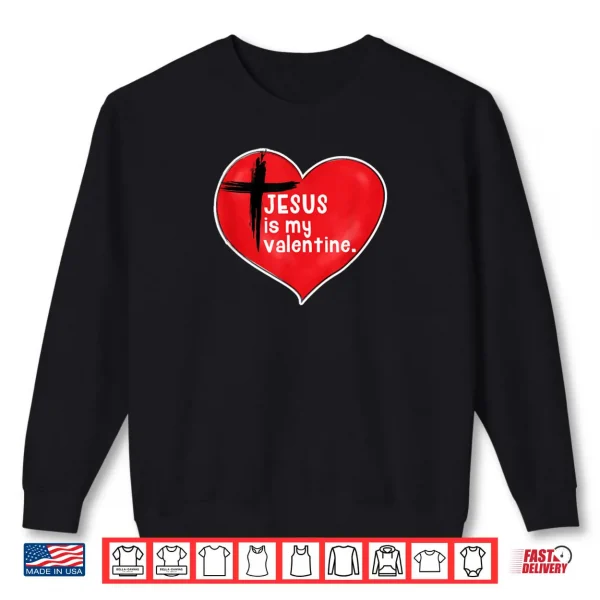 Sweatshirt Jesus is my Valentine Ash Wednesday Valentines Day Shirt