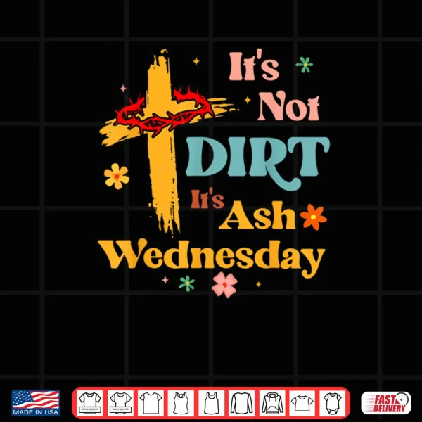 Design Christian Its Not Dirt Its Ash Wednesday Shirt