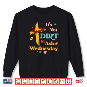 Sweatshirt Christian Its Not Dirt Its Ash Wednesday Shirt
