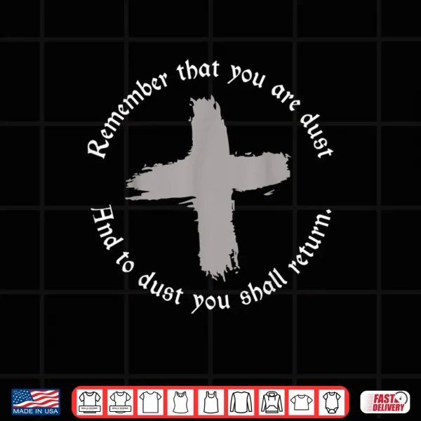 Catholic Lent Ash Wednesday Remember That You Are Dust Lent Shirt 4 Design Catholic Lent Ash Wednesday Remember That You Are Dust Lent Shirt