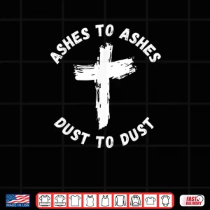 Ashes To Ashes Dust To Dust Cross Bible Verse Ash Wednesday Shirt 4 Design Ashes To Ashes Dust To Dust Cross Bible Verse Ash Wednesday Shirt
