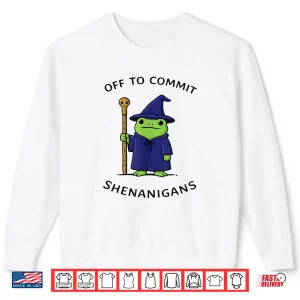 Sweatshirt Off to Commit Shenanigans Frog Wizard Fantasy Quote Shirt