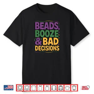 Mardi Gras Beads Booze Bad Decisions Party Parade Shirt