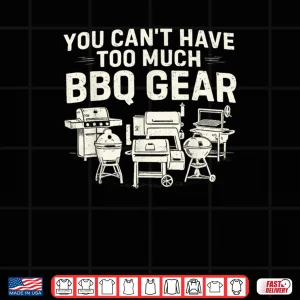 You Can't Have Too Much BBQ Gear Shirt 4 Design You Cant Have Too Much BBQ Gear Shirt