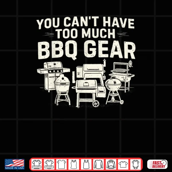 Design You Cant Have Too Much BBQ Gear Shirt