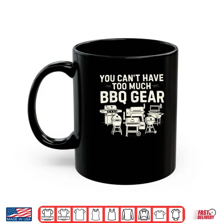 Mug You Cant Have Too Much BBQ Gear Shirt