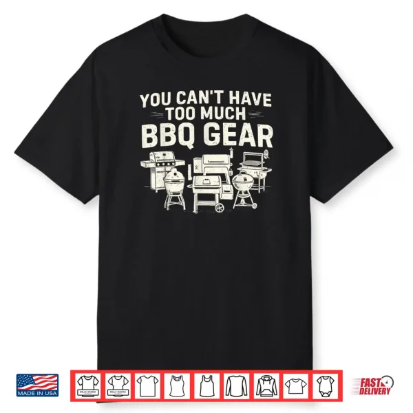 You Can’t Have Too Much BBQ Gear Shirt