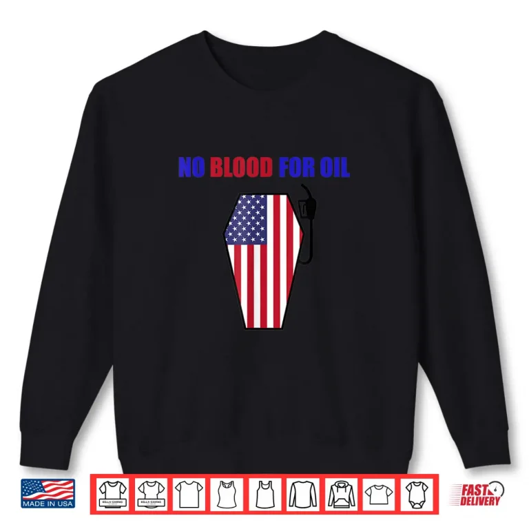 No Blood For Oil Proud To Be An American Flag Shirt 1 Sweatshirt No Blood For Oil Proud To Be An American Flag Shirt