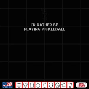 Design Id Rather Be Playing Pickleball Shirt