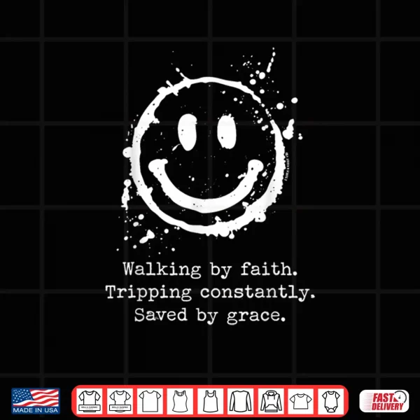 Design Walking by Faith Tripping Constantly Saved by Grace Shirt 1