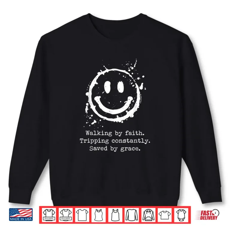 Sweatshirt Walking by Faith Tripping Constantly Saved by Grace Shirt 1