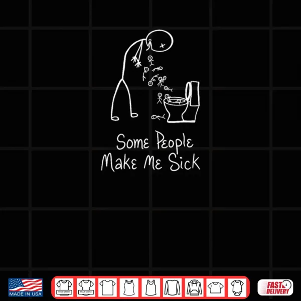 Some People Make Me Sick Shirt 4 Design Some People Make Me Sick Shirt