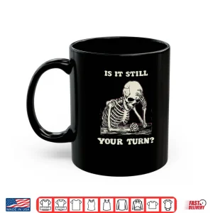 Is It Still Your Turn Skeleton Waiting Quote Meme Shirt 3 Mug Is It Still Your Turn Skeleton Waiting Quote Meme Shirt