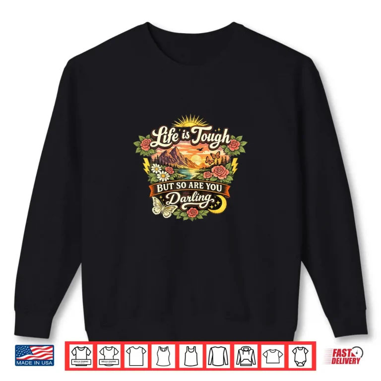 Life is Tough But So are You Darling Shirt 1 Sweatshirt Life is Tough But So are You Darling Shirt