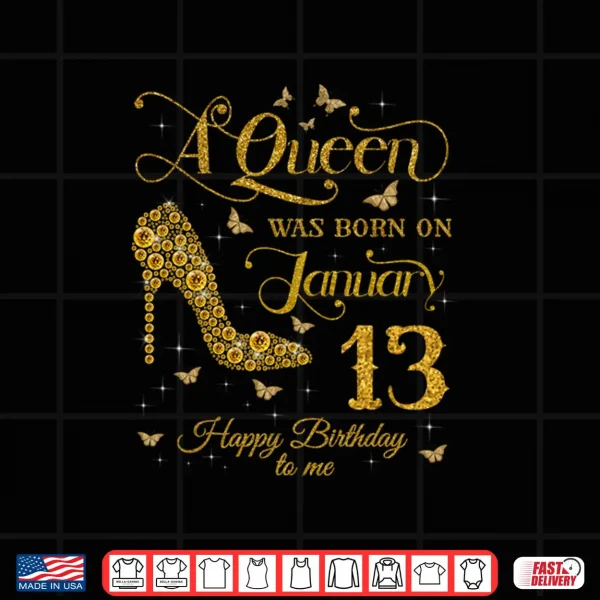 Design A Queen was Born on January 13 Happy Birthday to Me Shirt